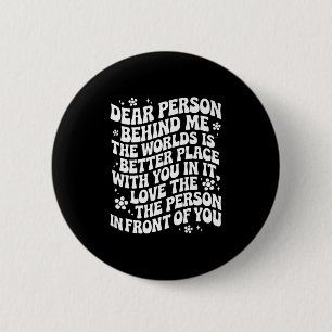 Dear Person Behind Me The World Is A Better Place 6 Cm Round Badge