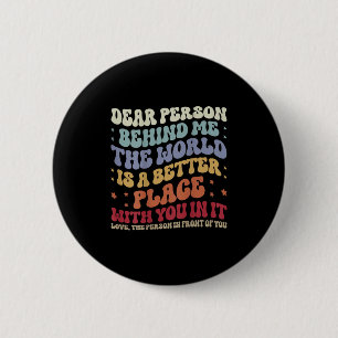 Dear Person Behind Me The World Is A Better Place 6 Cm Round Badge