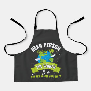 Dear Person Behind Me The World Is A Better Place  Apron