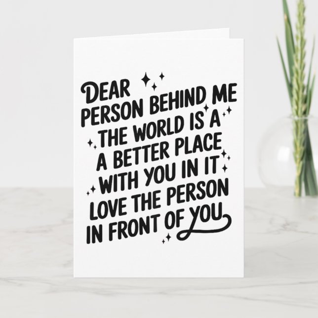 Dear Person Behind Me The World Is A Better Place  Card (Front)