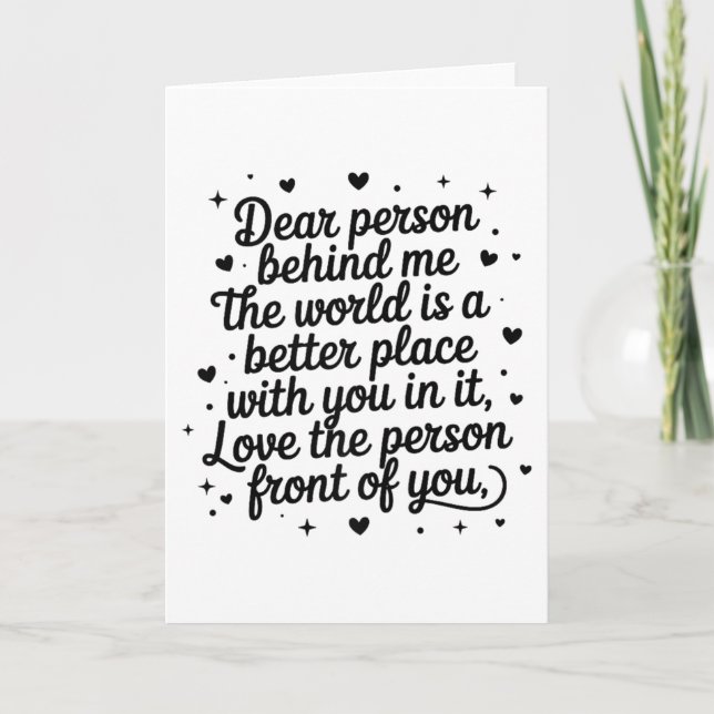 Dear Person Behind Me The World Is A Better Place  Card (Front)