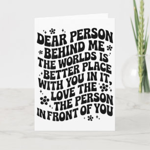 Dear Person Behind Me The World Is A Better Place Card