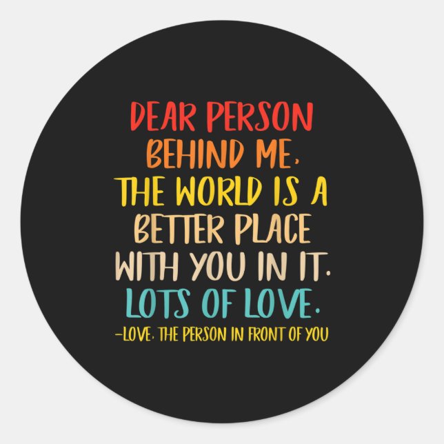 Dear Person Behind Me The World Is A Better Place  Classic Round Sticker (Front)