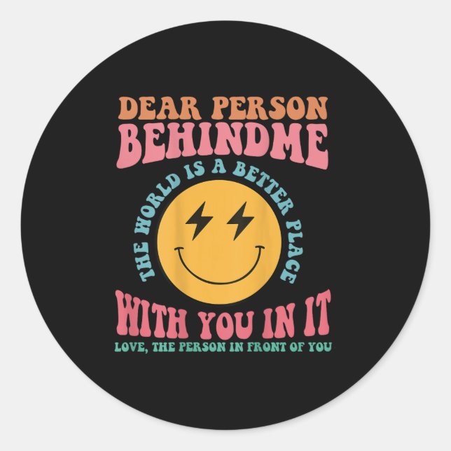 Dear Person Behind Me The World Is A Better Place  Classic Round Sticker (Front)