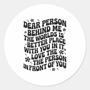 Dear Person Behind Me The World Is A Better Place Classic Round Sticker