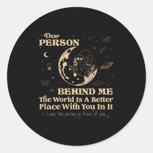 Dear Person Behind Me The World Is A Better Place Classic Round Sticker
