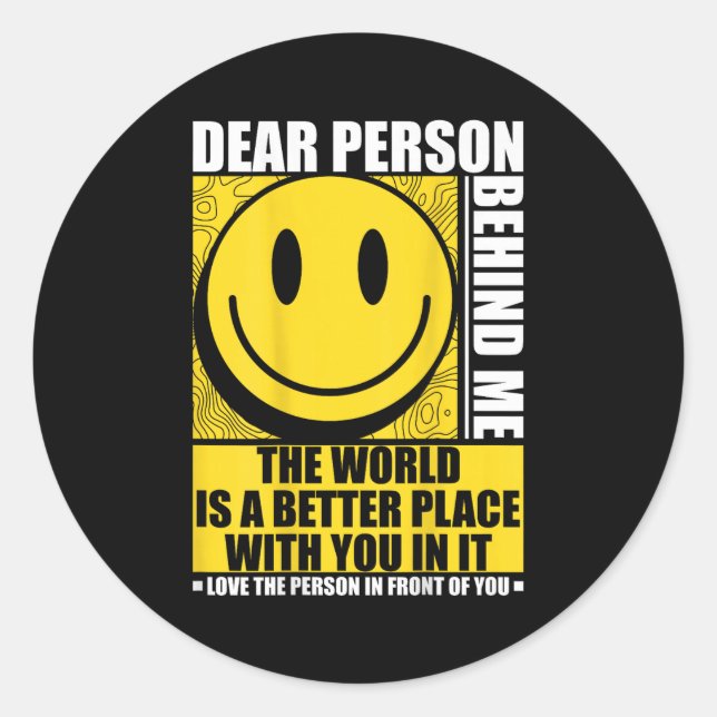 Dear Person Behind Me The World Is A Better Place  Classic Round Sticker (Front)