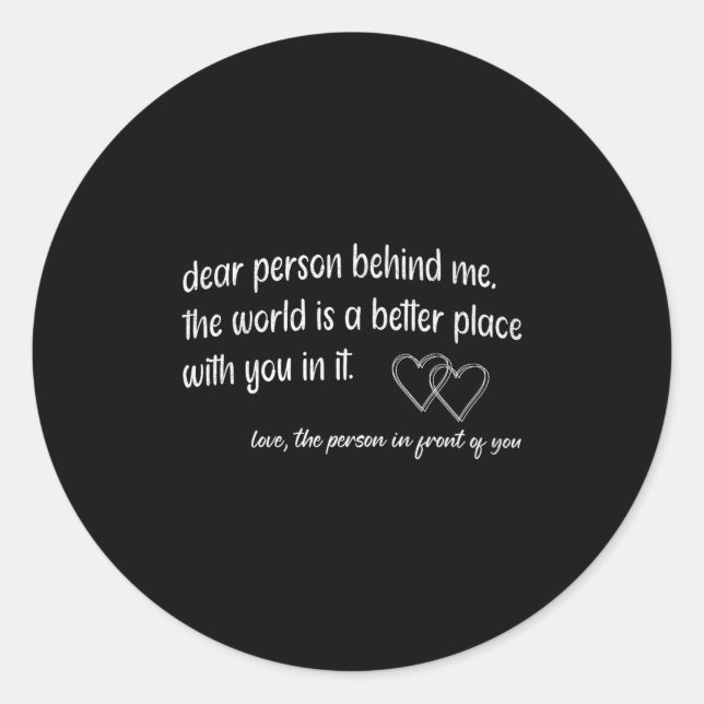 Dear Person Behind Me The World Is A Better Place  Classic Round Sticker (Front)