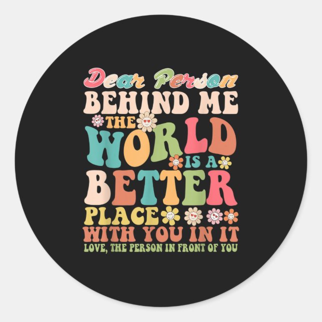 Dear Person Behind Me The World Is A Better Place  Classic Round Sticker (Front)