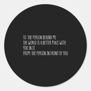 Dear Person Behind Me The World Is A Better Place  Classic Round Sticker