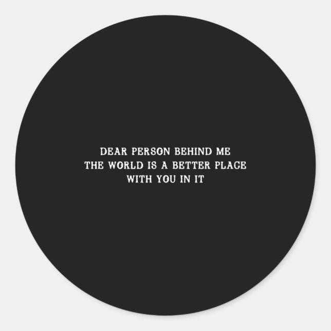 Dear Person Behind Me The World Is A Better Place  Classic Round Sticker (Front)