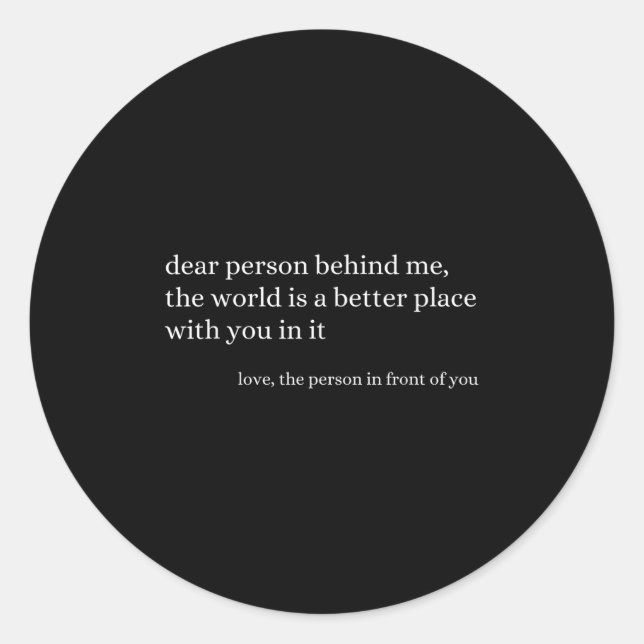 Dear Person Behind Me The World Is A Better Place  Classic Round Sticker (Front)