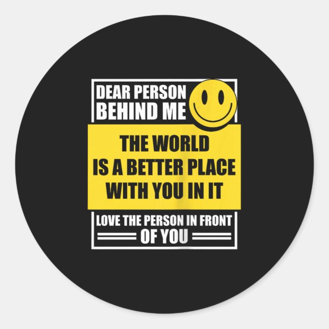 Dear Person Behind Me The World Is A Better Place  Classic Round Sticker (Front)