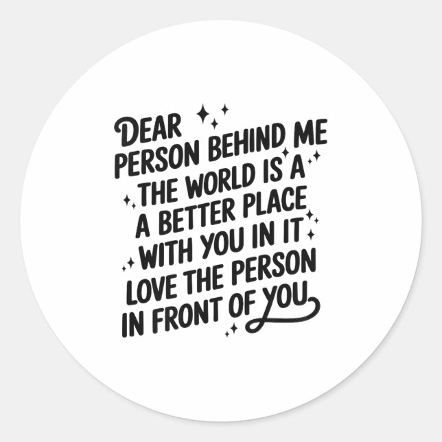 Dear Person Behind Me The World Is A Better Place  Classic Round Sticker (Front)