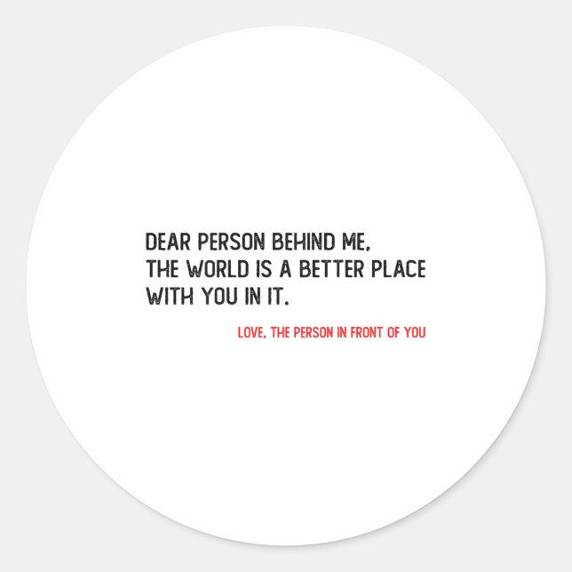 Dear Person Behind Me The World Is A Better Place  Classic Round Sticker (Front)