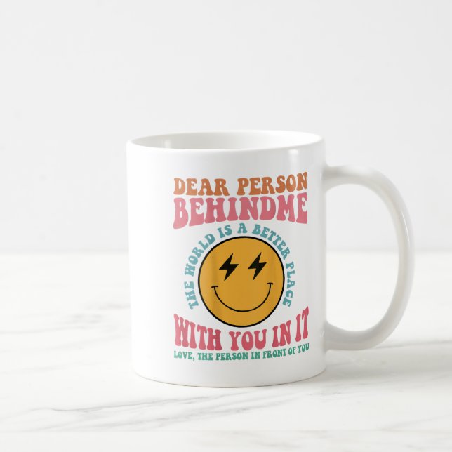Dear Person Behind Me The World Is A Better Place  Coffee Mug (Right)