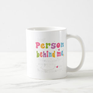 Dear Person Behind Me The World Is A Better Place Coffee Mug