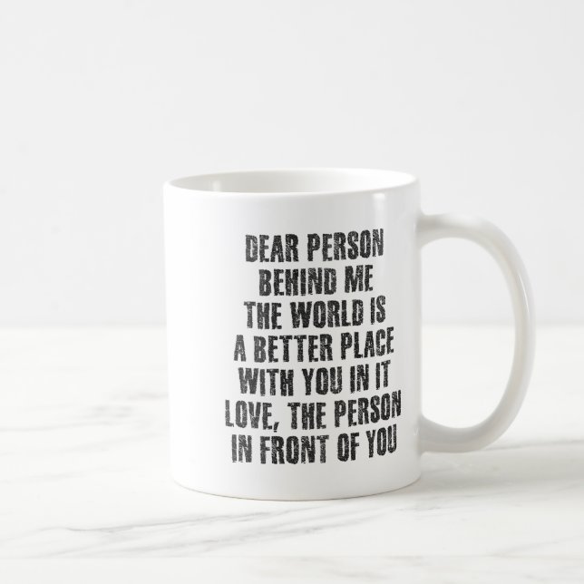 Dear Person Behind Me The World Is A Better Place  Coffee Mug (Right)