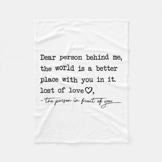 Dear Person Behind Me The World Is A Better Place  Fleece Blanket (Front)