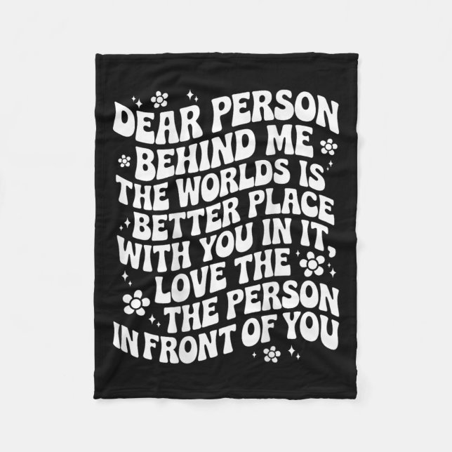 Dear Person Behind Me The World Is A Better Place  Fleece Blanket (Front)