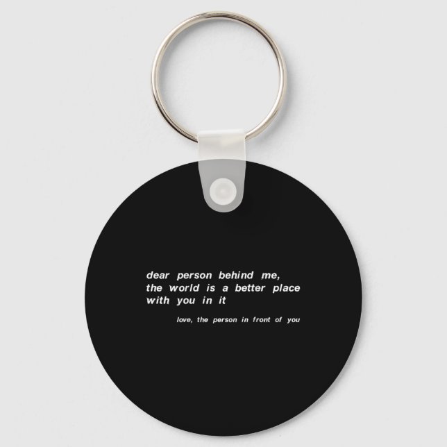 Dear Person Behind Me The World Is A Better Place  Key Ring (Front)