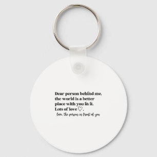 Dear Person Behind Me The World Is A Better Place  Key Ring
