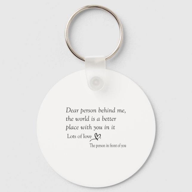 Dear Person Behind Me The World Is A Better Place  Key Ring (Front)