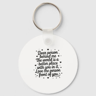Dear Person Behind Me The World Is A Better Place  Key Ring