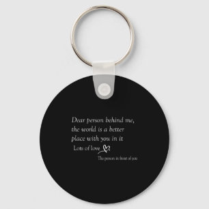 Dear Person Behind Me The World Is A Better Place  Key Ring