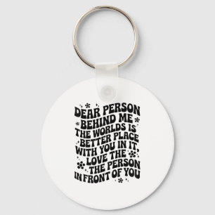 Dear Person Behind Me The World Is A Better Place  Key Ring