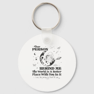 Dear Person Behind Me The World Is A Better Place Key Ring
