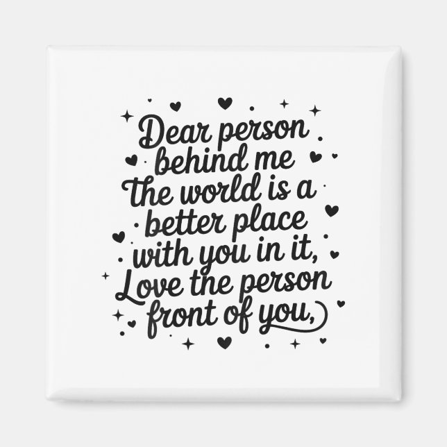 Dear Person Behind Me The World Is A Better Place  Magnet (Front)