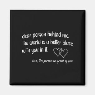 Dear Person Behind Me The World Is A Better Place Magnet