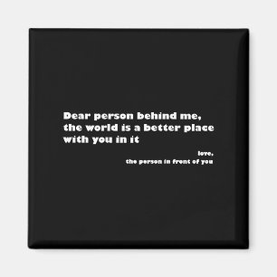 Dear Person Behind Me,the World Is A Better Place Magnet