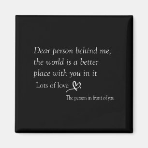 Dear Person Behind Me The World Is A Better Place Magnet
