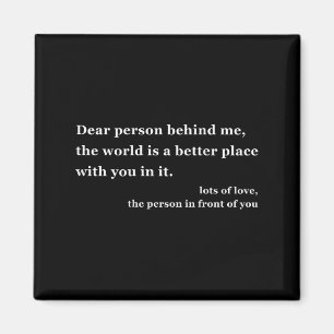 Dear Person Behind Me The World Is A Better Place Magnet
