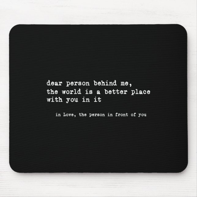 Dear Person Behind Me The World Is A Better Place  Mouse Pad (Front)