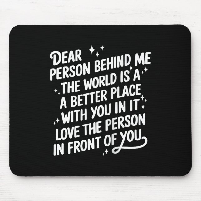 Dear Person Behind Me The World Is A Better Place  Mouse Pad (Front)