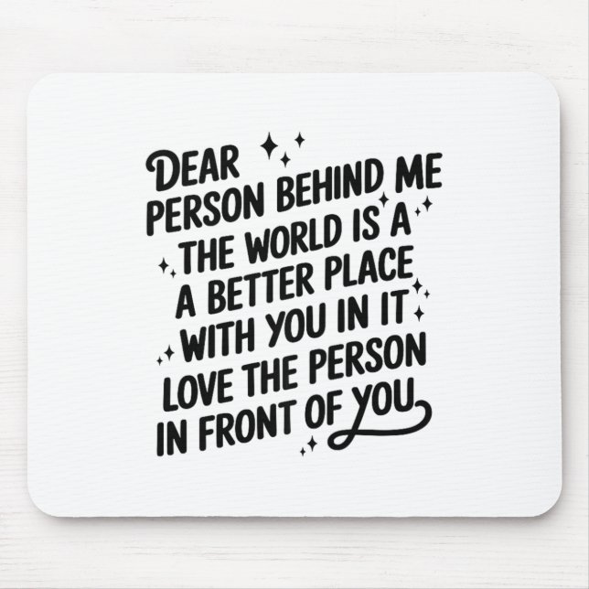 Dear Person Behind Me The World Is A Better Place  Mouse Pad (Front)