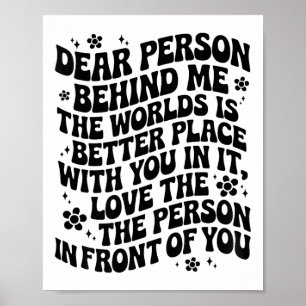 Dear Person Behind Me The World Is A Better Place Poster