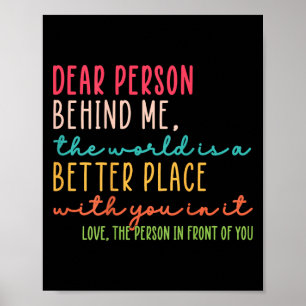 Dear Person Behind Me The World Is A Better Place Poster