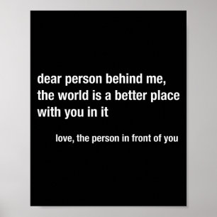 Dear Person Behind Me The World Is A Better Place Poster