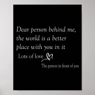 Dear Person Behind Me The World Is A Better Place Poster