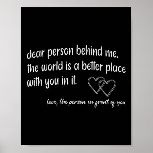 Dear Person Behind Me The World Is A Better Place Poster