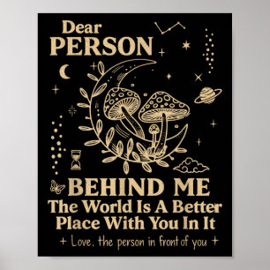 Dear Person Behind Me The World Is A Better Place  Poster