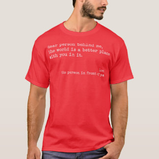 Dear Person Behind Me The World is a Better Place T-Shirt