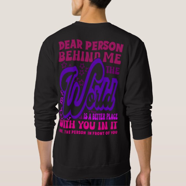 Dear Person Behind Me The World Is Positive Quote Sweatshirt (Back)