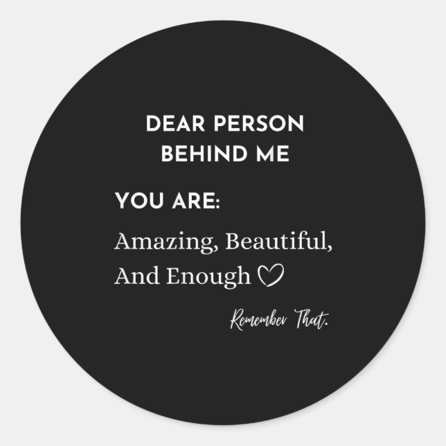 Dear Person Behind Me You Are_ Amazing Beautiful A Classic Round Sticker (Front)