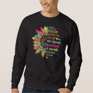 Dear person behind me you are amazing beautiful an sweatshirt