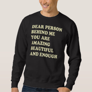 Dear Person Behind Me You Are Amazing Beautiful An Sweatshirt